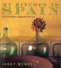 My Kitchen in Spain: 235 Authentic Regional Recipes Celebrating Vibrant Regional Flavors by Janet Mendel